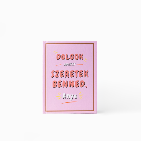 Dolgok, amiket szeretek benned, Anya — kitölthető ajándékkönyv. - korvonal.com